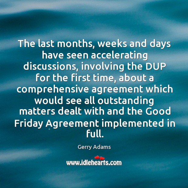 The last months, weeks and days have seen accelerating discussions, involving the dup Gerry Adams Picture Quote