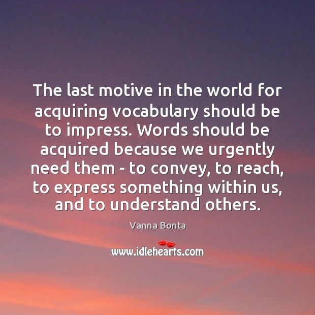 The last motive in the world for acquiring vocabulary should be to Vanna Bonta Picture Quote