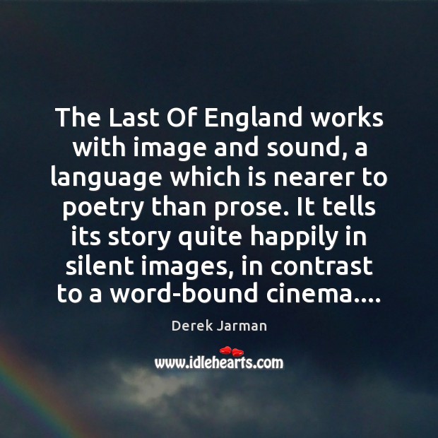 The Last Of England works with image and sound, a language which Derek Jarman Picture Quote