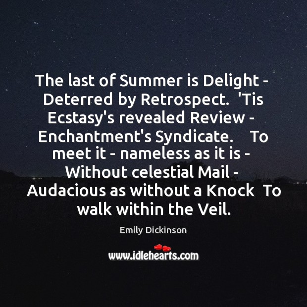 The last of Summer is Delight –  Deterred by Retrospect.  ‘Tis Ecstasy’s Emily Dickinson Picture Quote