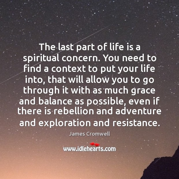 The last part of life is a spiritual concern. You need to James Cromwell Picture Quote