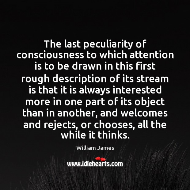 The last peculiarity of consciousness to which attention is to be drawn William James Picture Quote