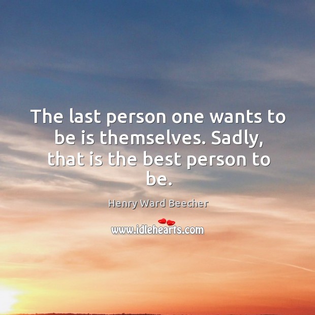 The last person one wants to be is themselves. Sadly, that is the best person to be. Image
