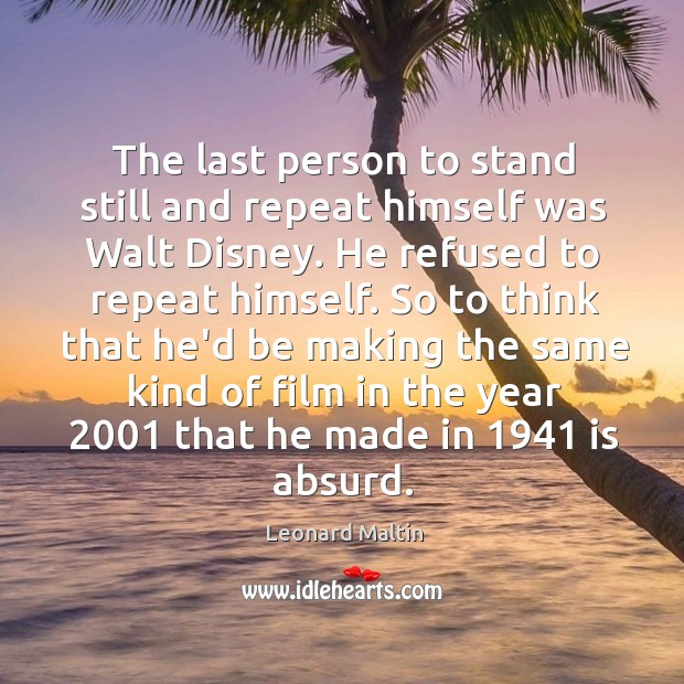 The last person to stand still and repeat himself was Walt Disney. Image