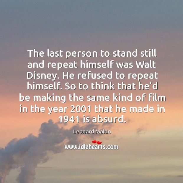 The last person to stand still and repeat himself was walt disney. Leonard Maltin Picture Quote