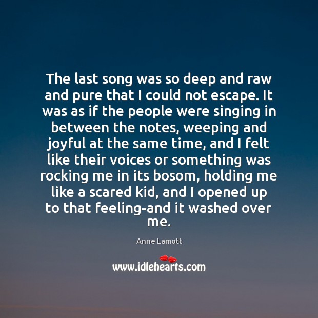The last song was so deep and raw and pure that I Anne Lamott Picture Quote
