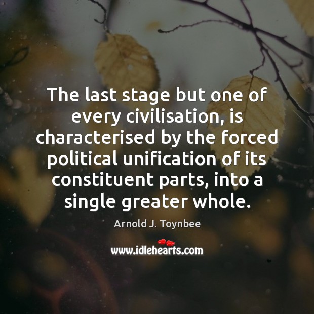 The last stage but one of every civilisation, is characterised by the Arnold J. Toynbee Picture Quote