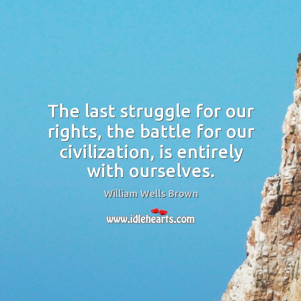 The last struggle for our rights, the battle for our civilization, is entirely with ourselves. Image
