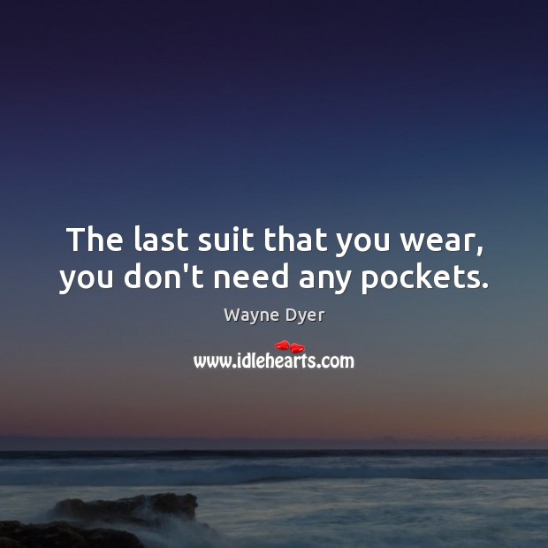 The last suit that you wear, you don’t need any pockets. Image