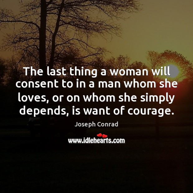 The last thing a woman will consent to in a man whom Joseph Conrad Picture Quote