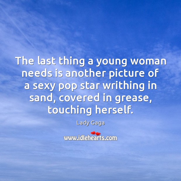 The last thing a young woman needs is another picture of a Lady Gaga Picture Quote