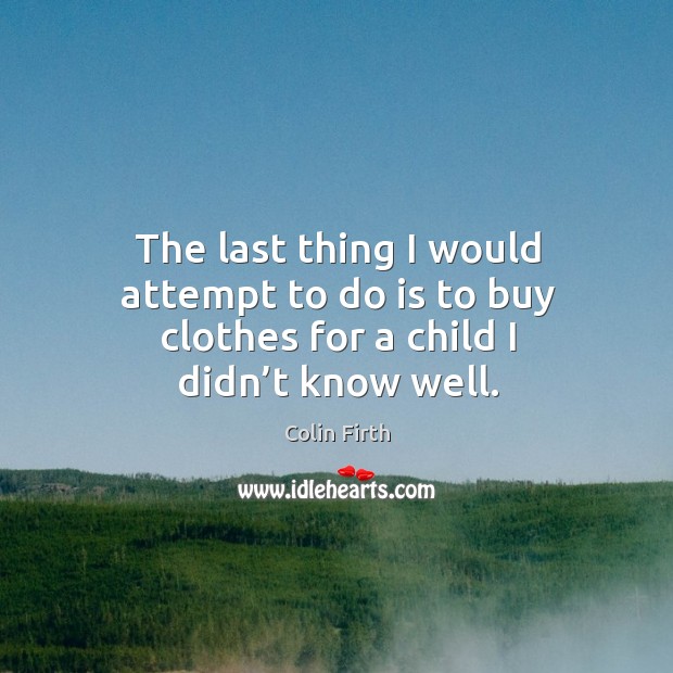 The last thing I would attempt to do is to buy clothes for a child I didn’t know well. Image