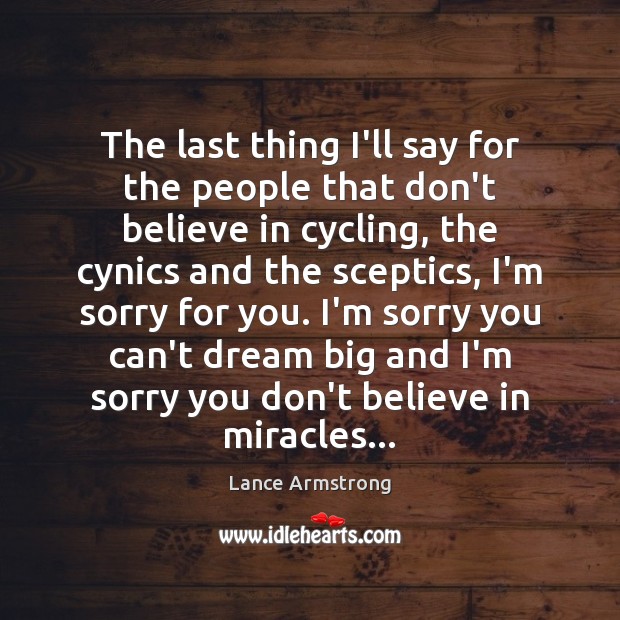 The last thing I’ll say for the people that don’t believe in Lance Armstrong Picture Quote