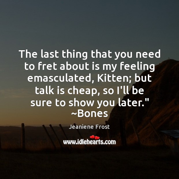 The last thing that you need to fret about is my feeling Jeaniene Frost Picture Quote