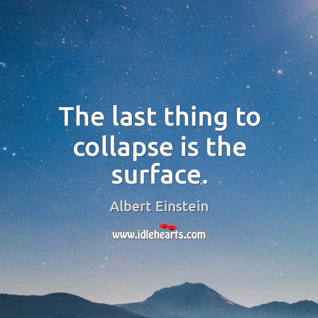 The last thing to collapse is the surface. Albert Einstein Picture Quote