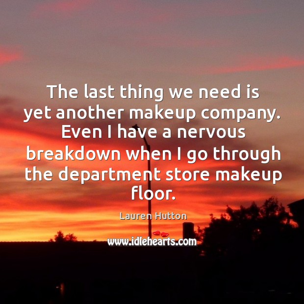 The last thing we need is yet another makeup company. Lauren Hutton Picture Quote
