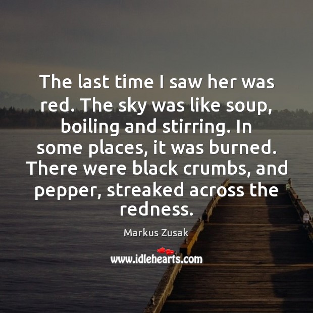 The last time I saw her was red. The sky was like Markus Zusak Picture Quote