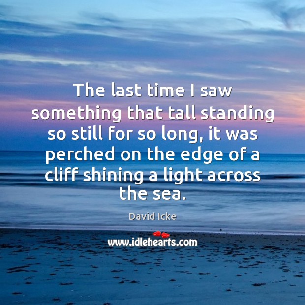 The last time I saw something that tall standing so still for David Icke Picture Quote