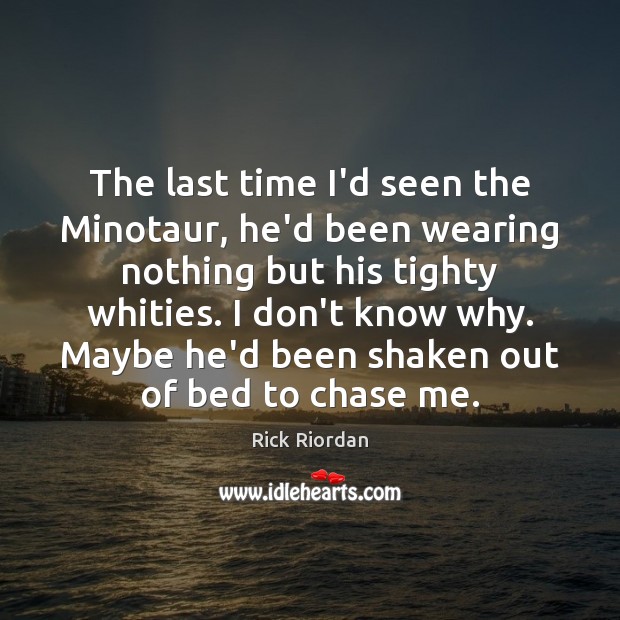 The last time I’d seen the Minotaur, he’d been wearing nothing but Rick Riordan Picture Quote