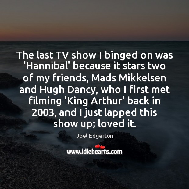 The last TV show I binged on was ‘Hannibal’ because it stars Joel Edgerton Picture Quote