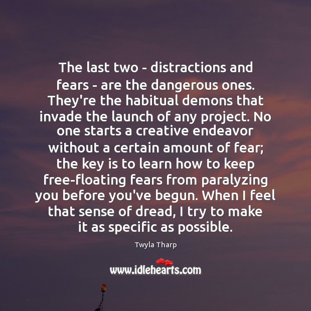 The last two – distractions and fears – are the dangerous ones. Twyla Tharp Picture Quote