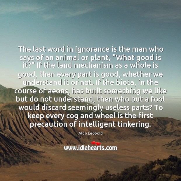 The last word in ignorance is the man who says of an Aldo Leopold Picture Quote
