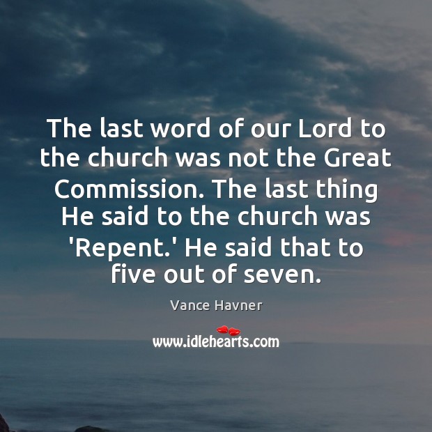 The last word of our Lord to the church was not the Vance Havner Picture Quote