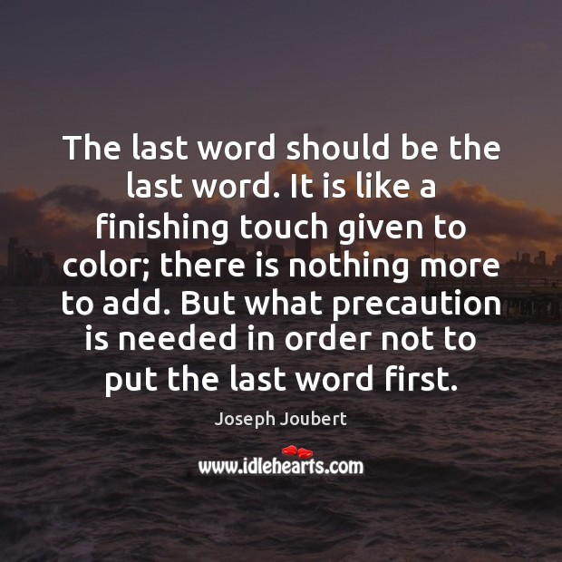 The last word should be the last word. It is like a Joseph Joubert Picture Quote