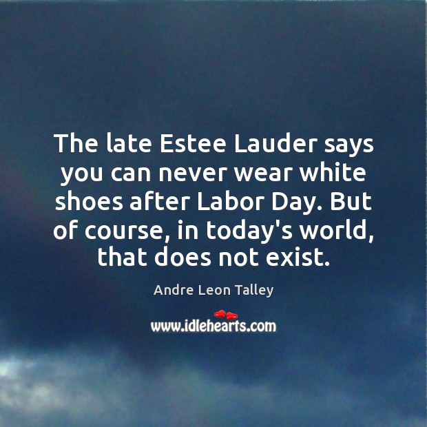The late Estee Lauder says you can never wear white shoes after Andre Leon Talley Picture Quote