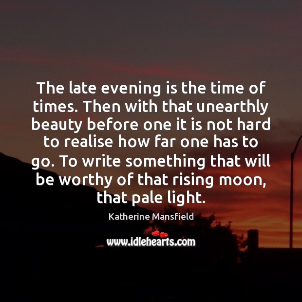 The late evening is the time of times. Then with that unearthly Katherine Mansfield Picture Quote