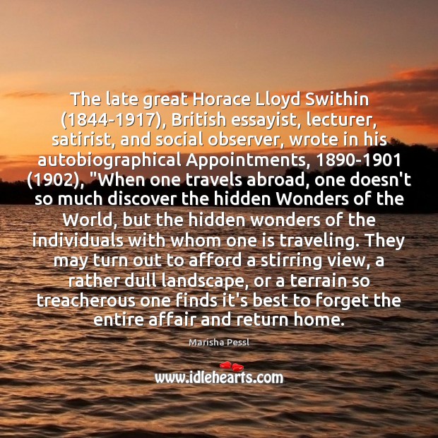 The late great Horace Lloyd Swithin (1844-1917), British essayist, lecturer, satirist, and Marisha Pessl Picture Quote