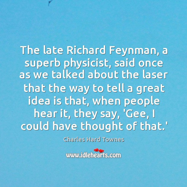 The late Richard Feynman, a superb physicist, said once as we talked Charles Hard Townes Picture Quote