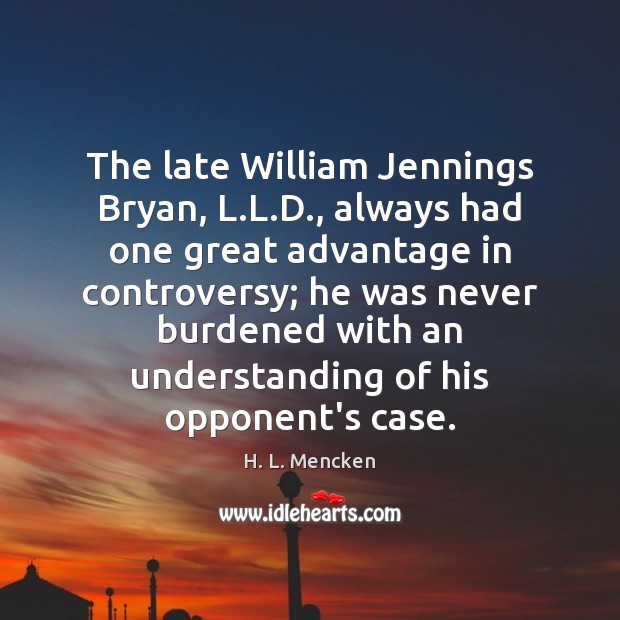 The late William Jennings Bryan, L.L.D., always had one great Understanding Quotes Image