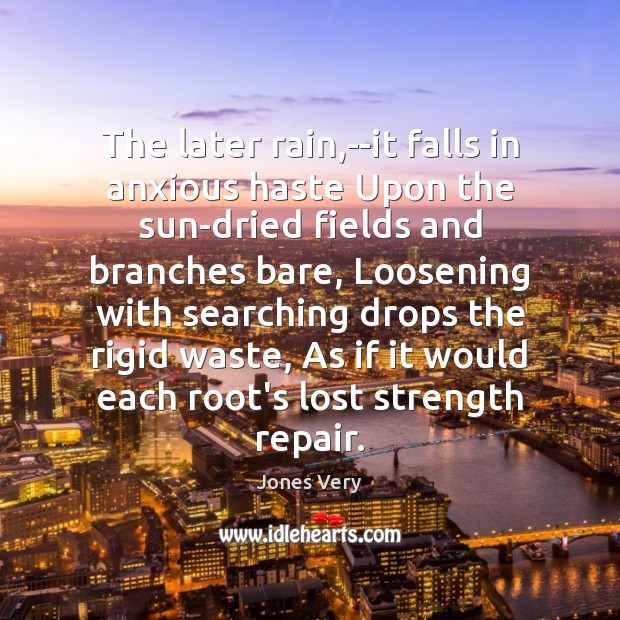 The later rain,–it falls in anxious haste Upon the sun-dried fields Image