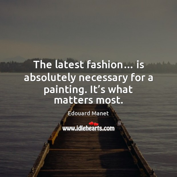 The latest fashion… is absolutely necessary for a painting. It’s what matters most. Image