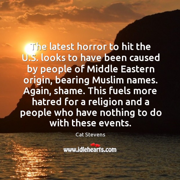 The latest horror to hit the u.s. Looks to have been caused by people of middle eastern origin Cat Stevens Picture Quote