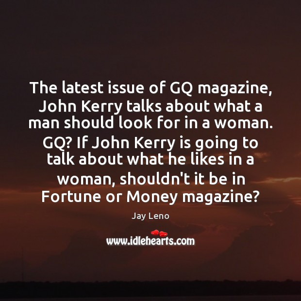 The latest issue of GQ magazine, John Kerry talks about what a Jay Leno Picture Quote