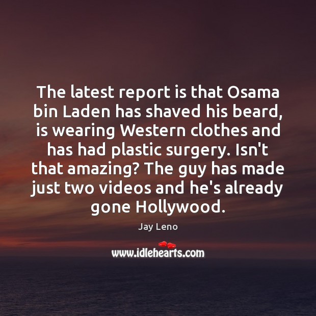 The latest report is that Osama bin Laden has shaved his beard, Jay Leno Picture Quote