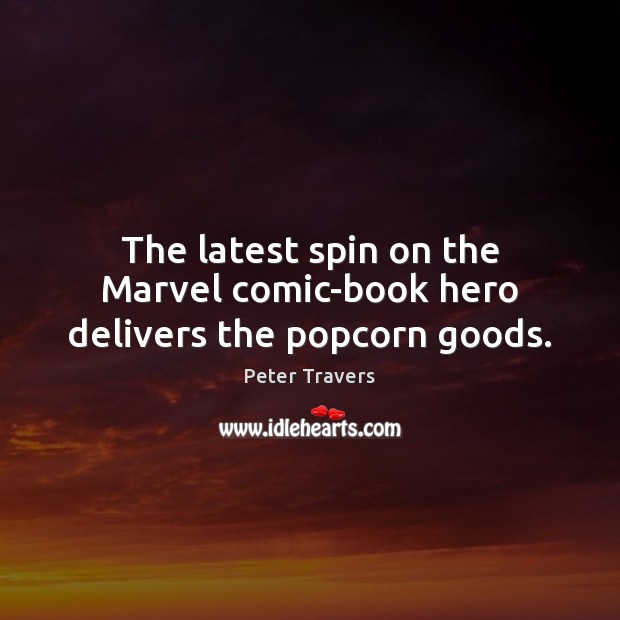 The latest spin on the Marvel comic-book hero delivers the popcorn goods. Peter Travers Picture Quote