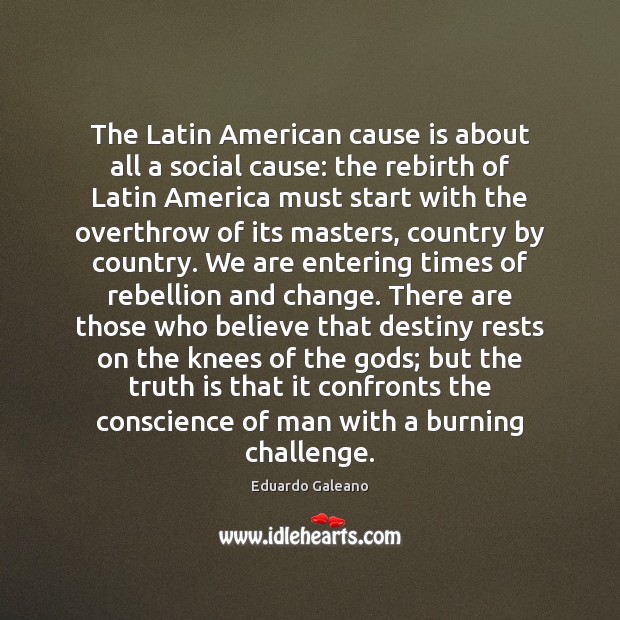The Latin American cause is about all a social cause: the rebirth Eduardo Galeano Picture Quote