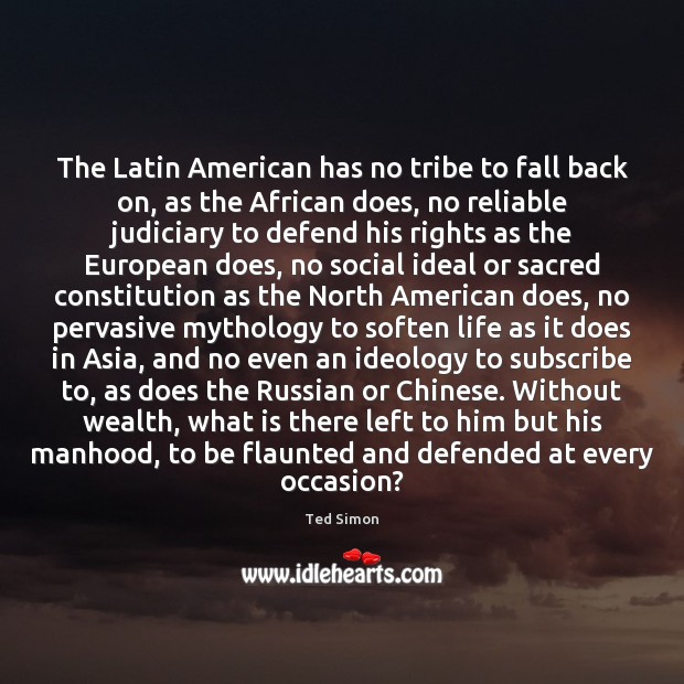The Latin American has no tribe to fall back on, as the Ted Simon Picture Quote