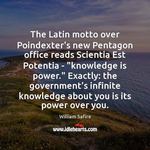 The Latin motto over Poindexter’s new Pentagon office reads Scientia Est Potentia William Safire Picture Quote