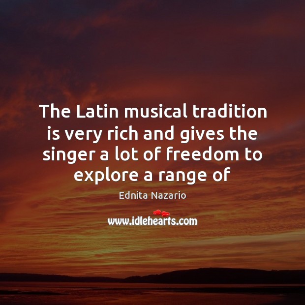 The Latin musical tradition is very rich and gives the singer a Ednita Nazario Picture Quote