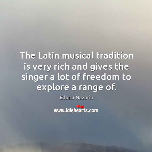 The latin musical tradition is very rich and gives the singer a lot of freedom to explore a range of. Ednita Nazario Picture Quote
