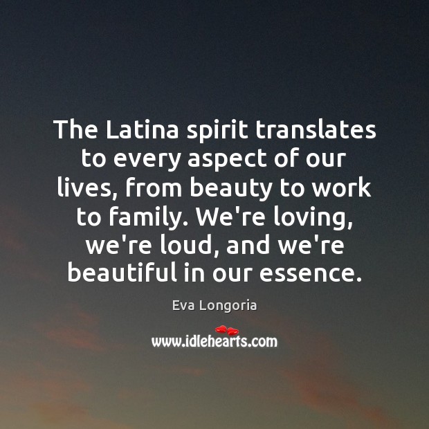 The Latina spirit translates to every aspect of our lives, from beauty Eva Longoria Picture Quote