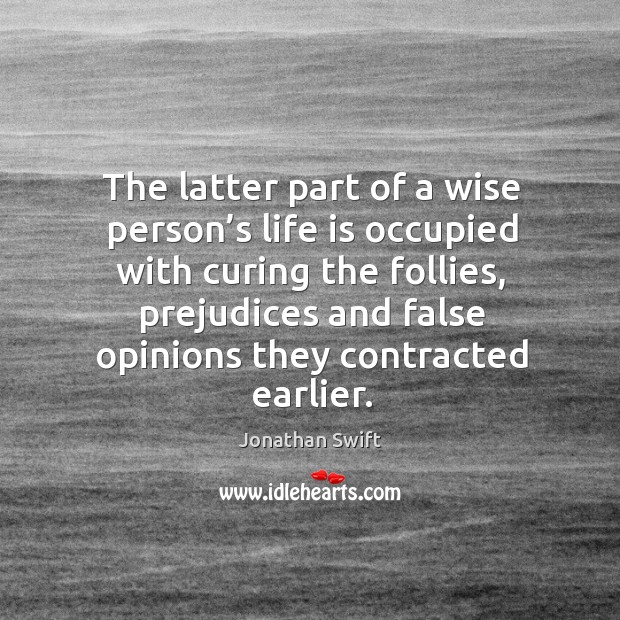 The latter part of a wise person’s life is occupied with curing the follies Image