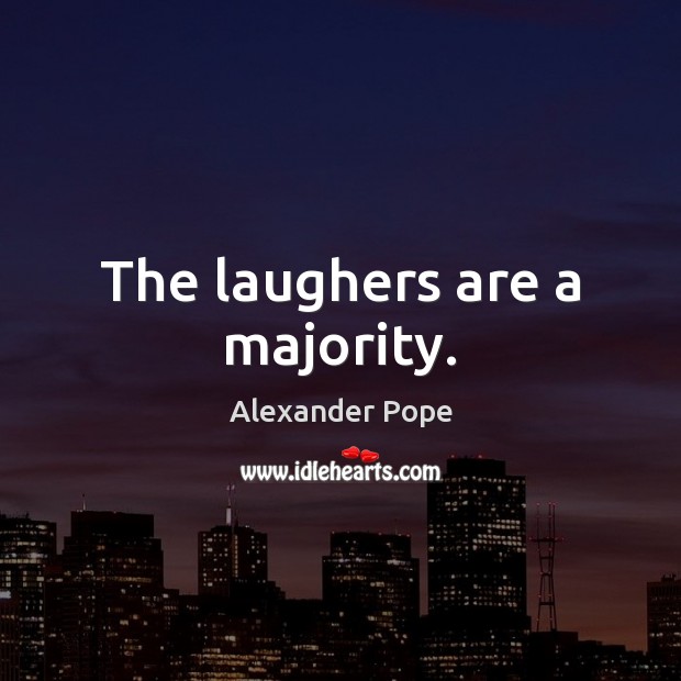 The laughers are a majority. Alexander Pope Picture Quote