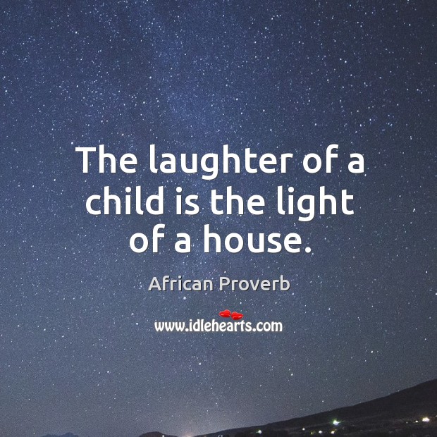 The laughter of a child is the light of a house. African Proverbs Image