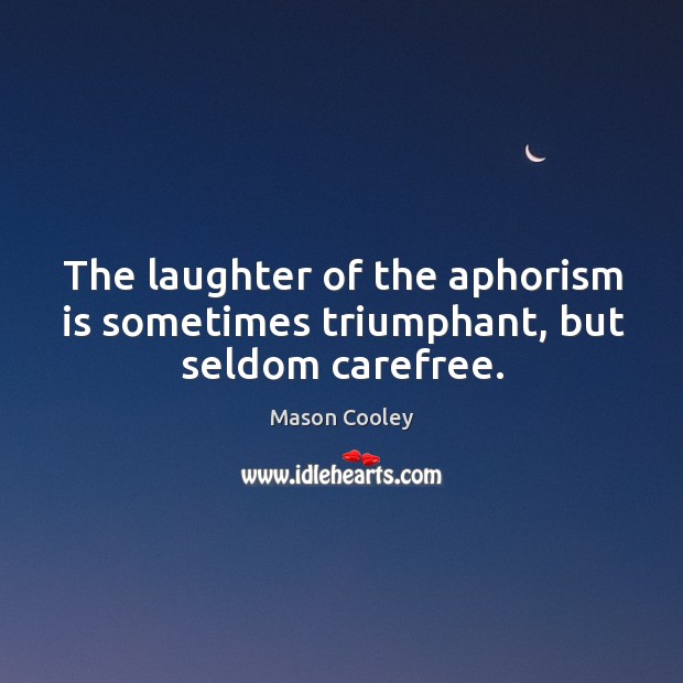 The laughter of the aphorism is sometimes triumphant, but seldom carefree. Laughter Quotes Image