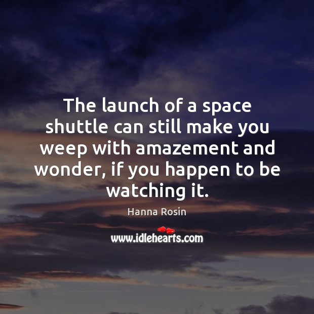 The launch of a space shuttle can still make you weep with Hanna Rosin Picture Quote